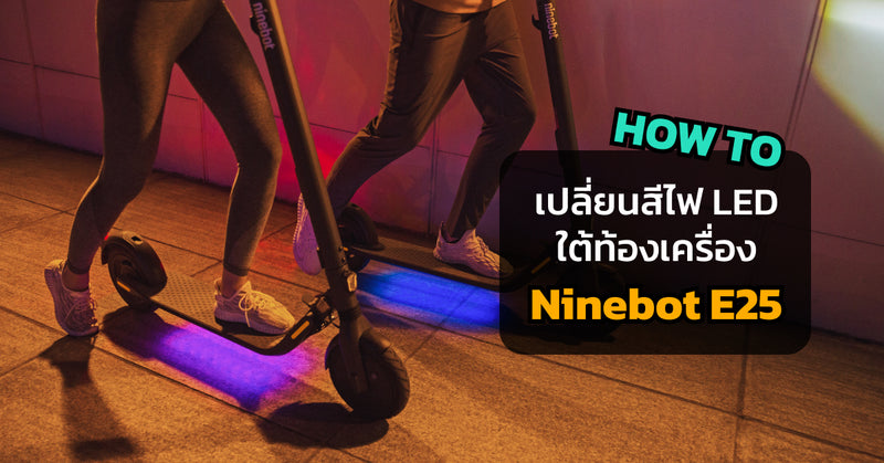 มาเปลี่ยนสีไฟ LED สุดเจ๋ง ใต้ท้องเครื่อง Ninebot E25 กันเถอะ